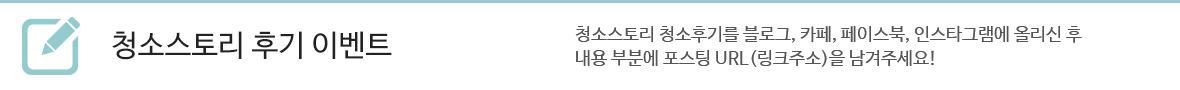 청소스토리 후기 이벤트- 청소스토리 이사후기를 블로그, 카페, 페이스북, 인스타그램에 올리신 후 내용 부분에 포스팅 URL(링크주소)을 남겨주세요!